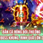 Bắn Cá Rồng Đổi Thưởng | Săn Boss Khủng, Rinh Quà Lớn 2025