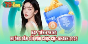 Read more about the article Nạp Tiền 79King | Hướng Dẫn Gửi Vốn Cược Cực Nhanh 2025