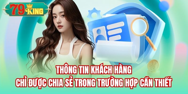 Thông tin khách hàng chỉ được chia sẻ trong trường hợp cần thiết